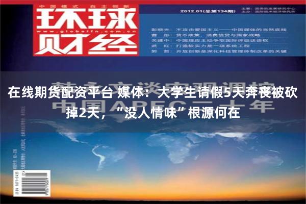 在线期货配资平台 媒体：大学生请假5天奔丧被砍掉2天，“没人情味”根源何在