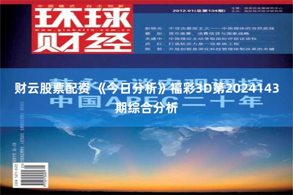 财云股票配资 《今日分析》福彩3D第2024143期综合分析