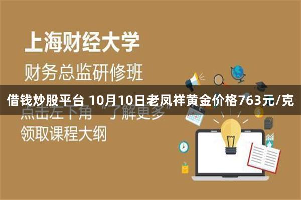 借钱炒股平台 10月10日老凤祥黄金价格763元/克